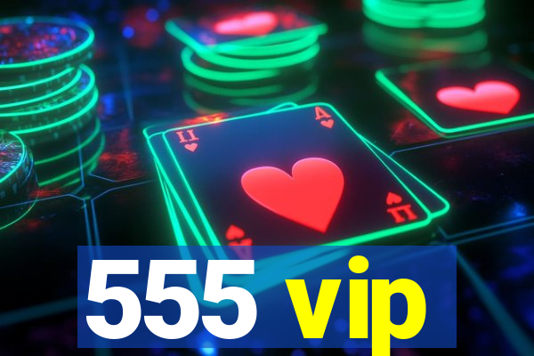 555 vip